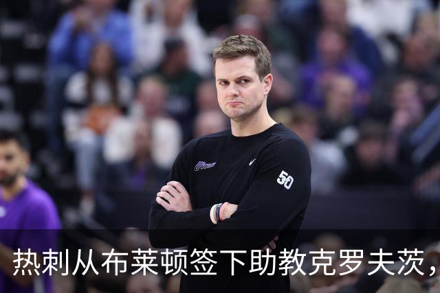 热刺从布莱顿签下助教克罗夫茨，德泽尔比再聚旧部