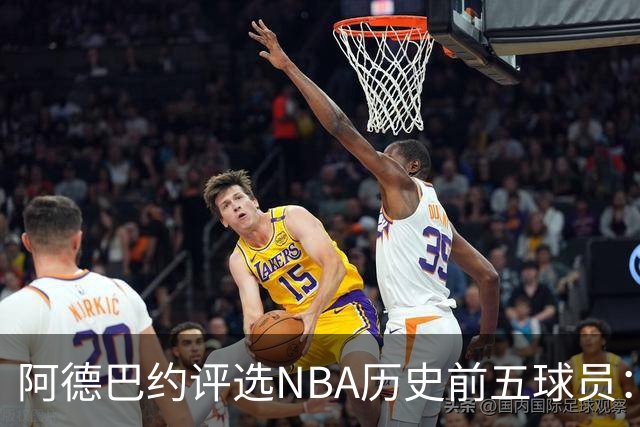 阿德巴约评选NBA历史前五球员：科比、库里、乔丹、KD、邓肯