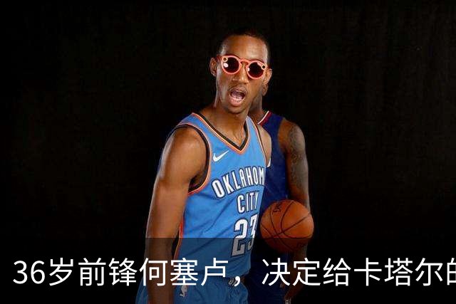 36岁前锋何塞卢，决定给卡塔尔的赛利亚送上一份“迟到的生日礼
